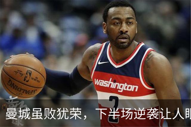 曼城虽败犹荣，下半场逆袭让人眼前一亮
