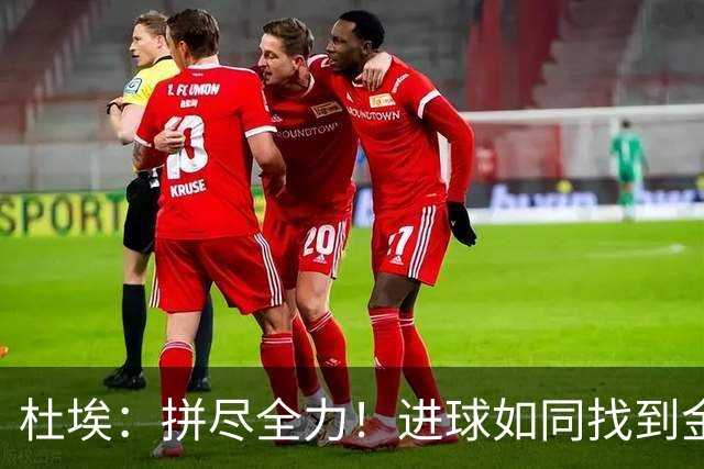 杜埃：拼尽全力！进球如同找到金钥匙！