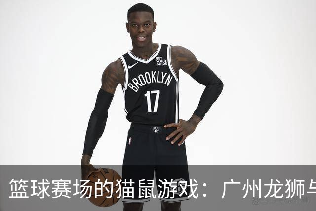 篮球赛场的猫鼠游戏：广州龙狮与墨尔本老虎的较量