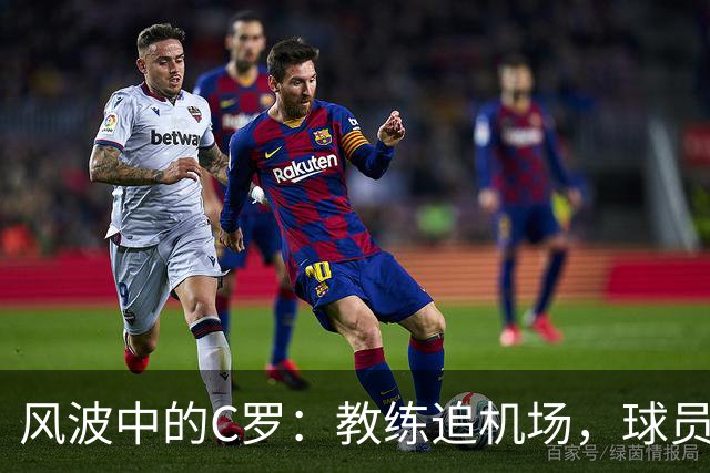 风波中的C罗：教练追机场，球员却遥不可及